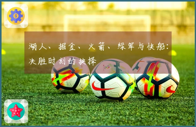 湖人、掘金、火箭、绿军与快船：决胜时刻的抉择